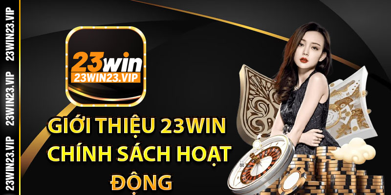 Giới thiệu 23Win qua các chính sách hoạt động
